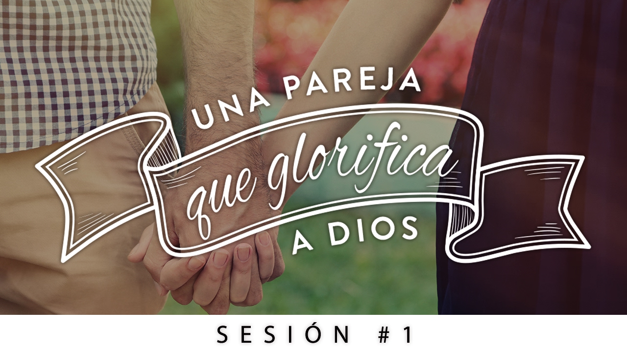 Una pareja que glorifica a Dios // Sesión 1