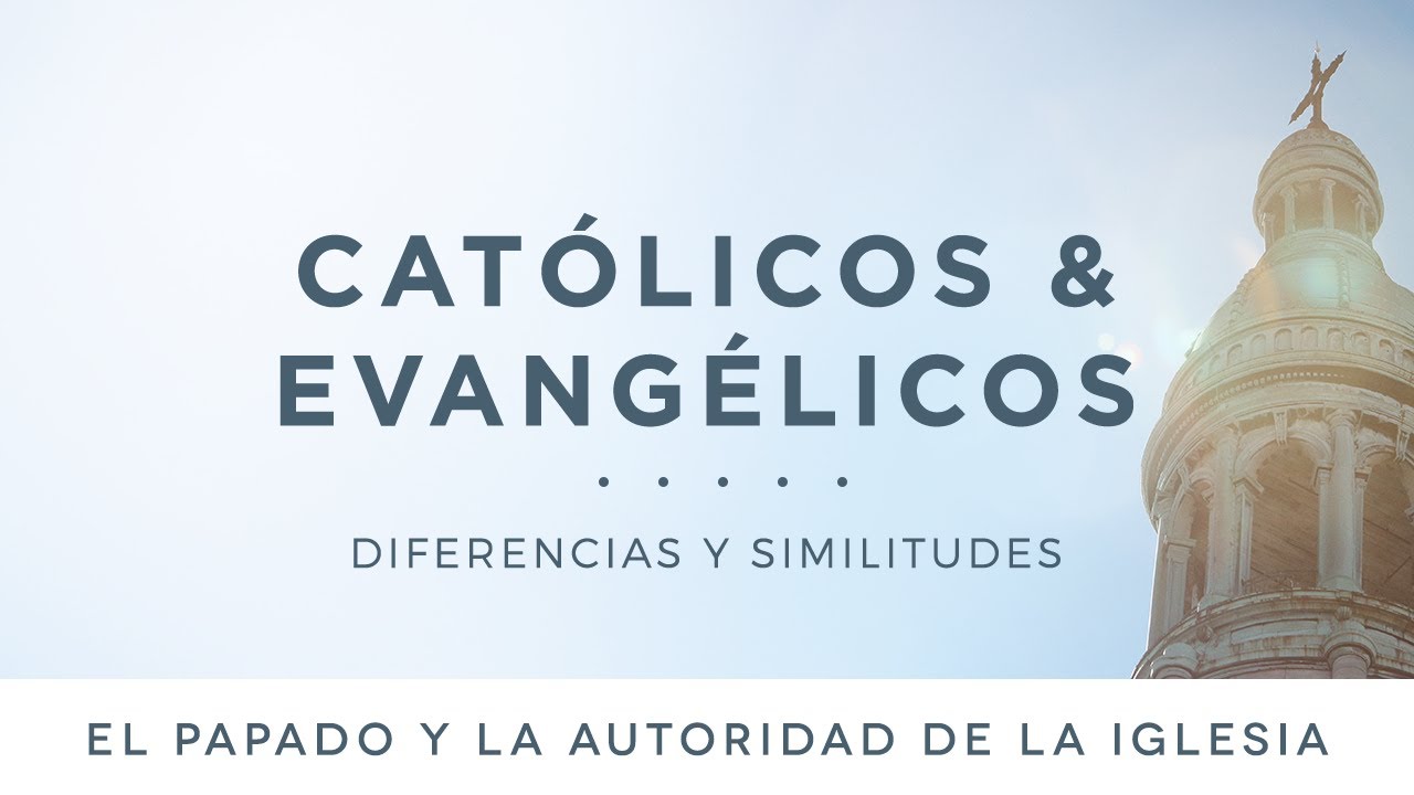 Católicos & evangélicos: El papado y la autoridad de la iglesia