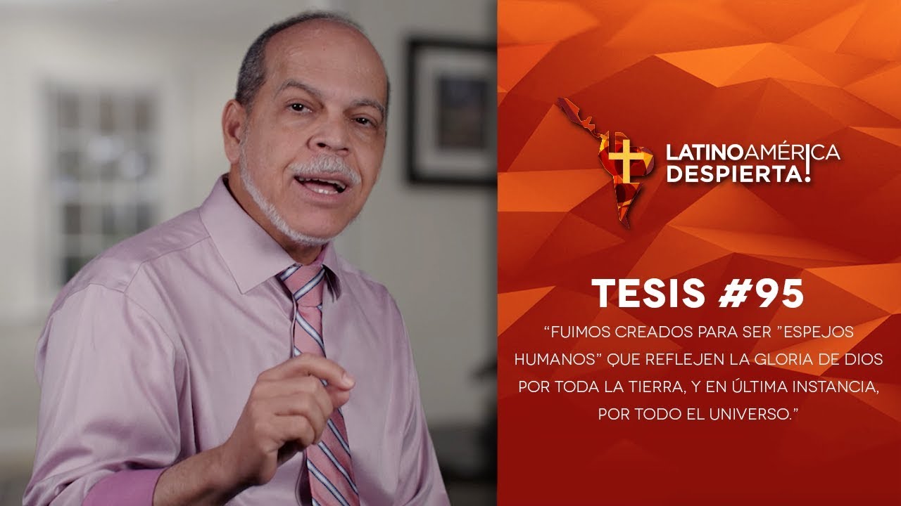 Tesis 95 Fuimos creados para constituirnos en “espejos humanos” que reflejen la gloria de Dios por toda la tierra y