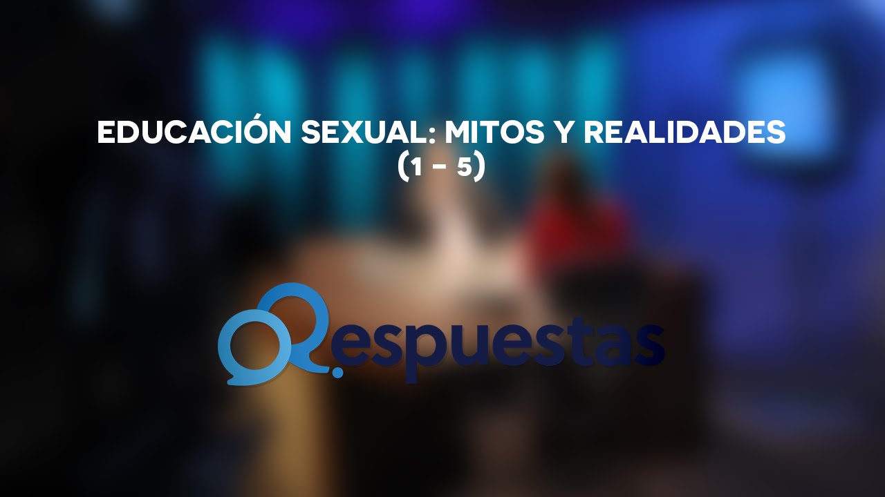 Educación Sexual: Mitos y Realidades (1 de 5)