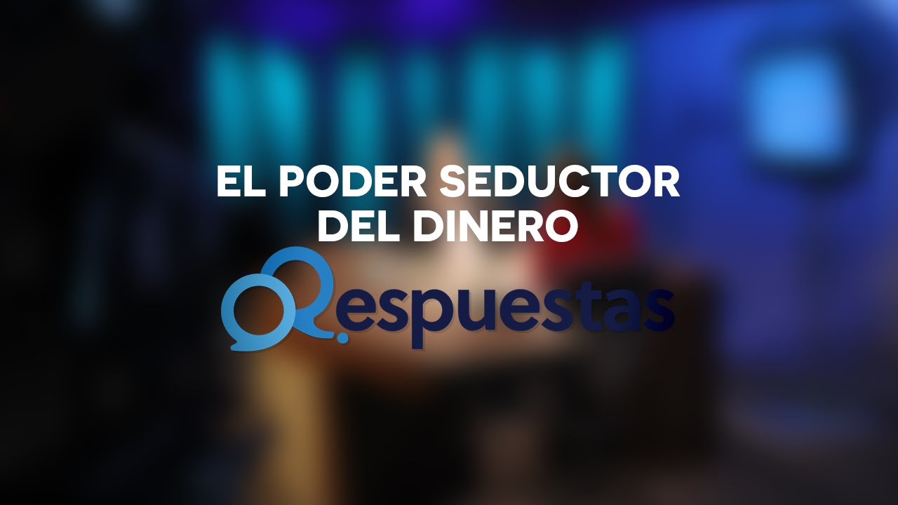 Respuestas: El Poder Seductor del Dinero