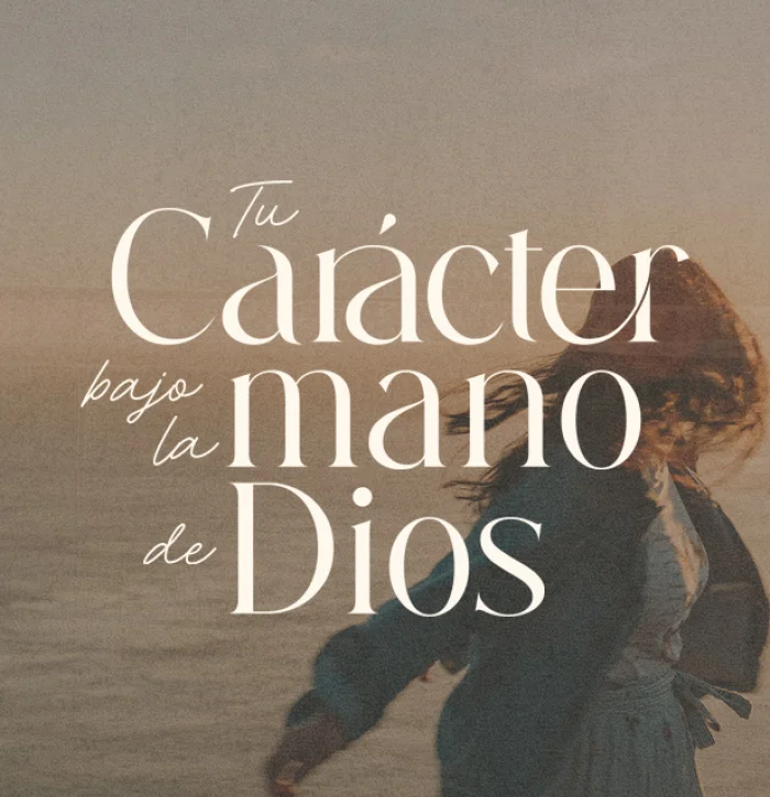Tu carácter bajo la mano de Dios