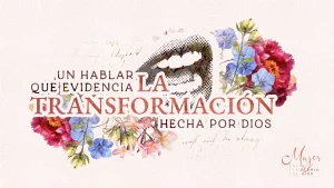 Un hablar que evidencia la transformación hecha por Dios