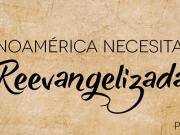 Latinoamérica necesita ser reevangelizada