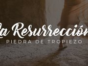 La Resurrección: Piedra de tropiezo