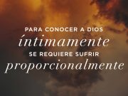 Para conocer a Dios íntimamente requiere sufrir proporcionalmente