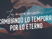 La mejor decisión: cambiando lo temporal por lo eterno