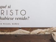 ¿Y qué si Cristo no hubiese venido?