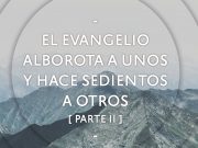 El Evangelio alborota a unos y hace sedientos a otros (Parte II)