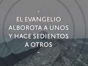 El evangelio alborota a unos y hace sedientos a otros