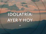 Idolatría: ayer y hoy