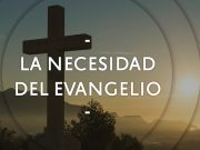 La Necesidad del Evangelio