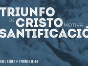 El triunfo de Cristo motiva mi santificación