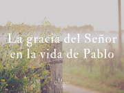 La gracia del Señor en la vida de Pablo