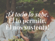 ¡Él todo lo sabe, Él lo permite, Él nos sustenta!