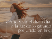 Cómo vivir el día a día a la luz de lo ganado por Cristo en la Cruz