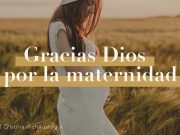Gracias Dios por la maternidad