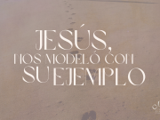 Jesús nos modeló con Su ejemplo