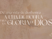 De una vida de deshonra a una de honra para la gloria de Dios