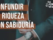 El peligro de confundir la riqueza con sabiduría
