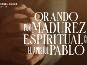 Orando por madurez espiritual con el apóstol Pablo” basado en Efesios 3:14-19.