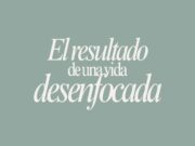 El resultado de una vida desenfocada