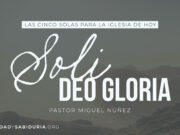 Las Cinco Solas para la Iglesia de hoy: Soli Deo Gloria
