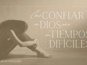 Cómo confiar en Dios aun en tiempos difíciles