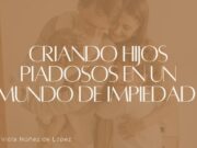 Criando hijos piadosos en un mundo de impiedad