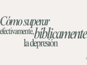 Cómo superar efectivamente, bíblicamente la depresión