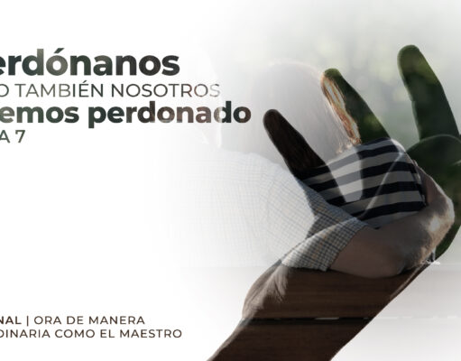 Perdónanos como también nosotros hemos perdonado | Día 7