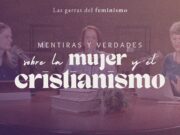 Mentiras y verdades sobre la mujer y el cristianismo