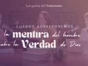 Cuando sobreponemos la mentira del hombre, sobre la verdad de Dios