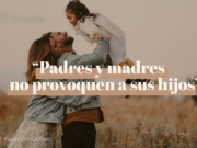“Padres y madres no provoquen a sus hijos”