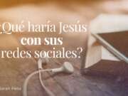 ¿Qué haría Jesús con sus redes sociales?