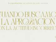 Cuando buscamos la aprobación con la actitud incorrecta