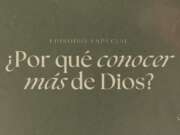 ¿Por qué conocer más de Dios?