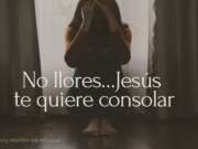 No llores… Jesús te quiere consolar