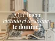 ¿Qué hacer cuando el desánimo te domine?