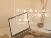 El Equilibrio entre el Trabajo y la Vida Familiar: Un Llamado Bíblico