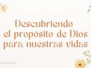 Descubriendo el propósito de Dios para nuestras vidas