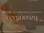 Cristo, la solución a nuestra vergüenza