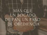 Más que un bocado de pan, un paso de obediencia