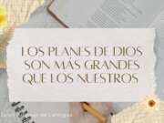 Los planes de Dios son más grandes que los nuestros