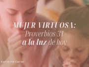 Mujer virtuosa: Proverbios 31 a la luz de hoy