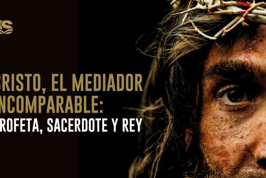 Cristo, el Mediador incomparable: Profeta, Sacerdote y Rey