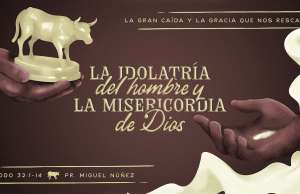 La idolatría del hombre y la misericordia de Dios